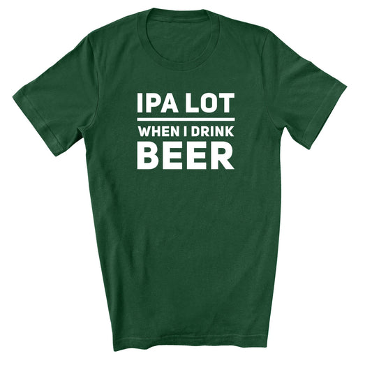 IPA Lot When I Drink Beer | Funny T-shirt for St. Patrick's Day Pub Crawl