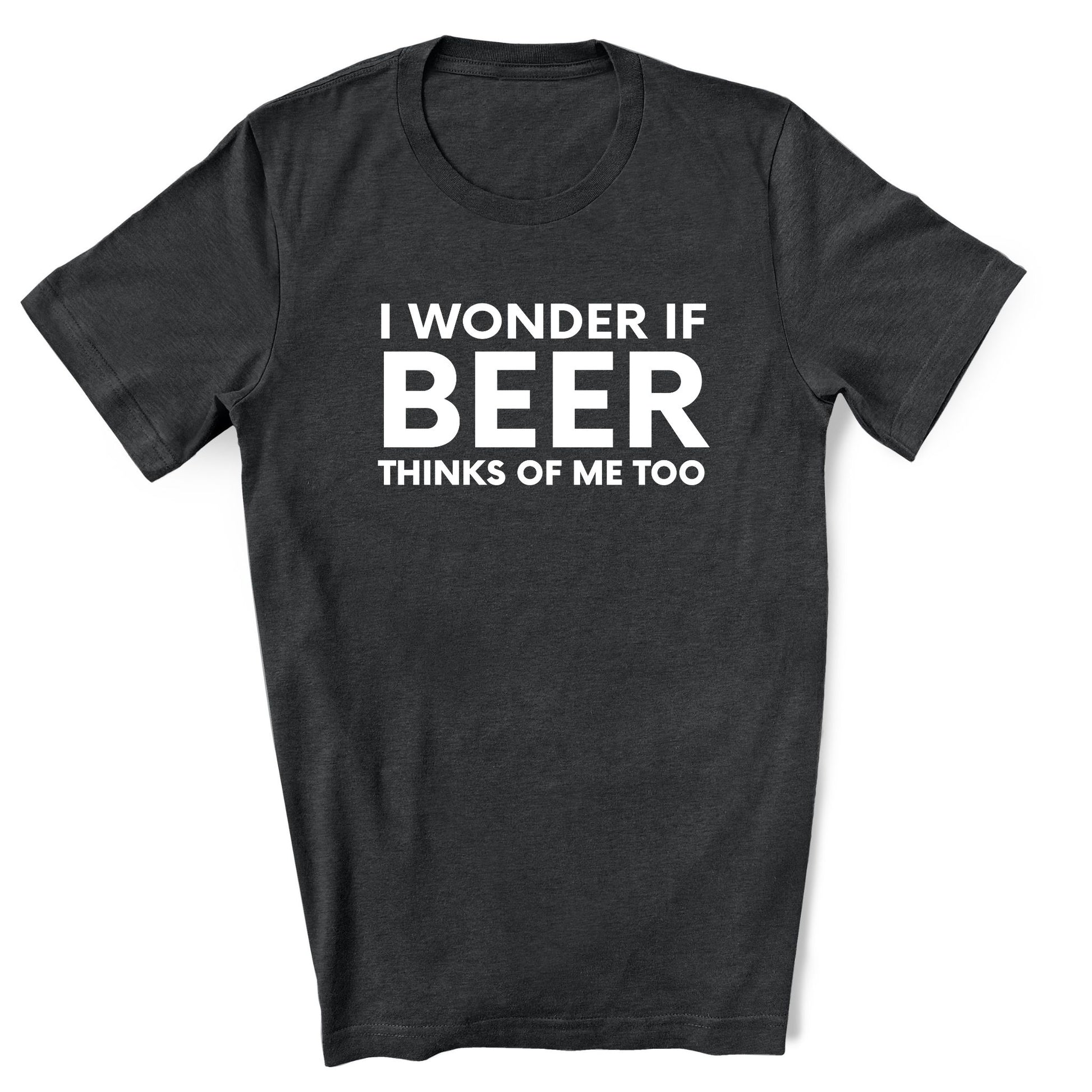 Black t-shirt with white text 'I WONDER IF BEER THINKS OF ME TOO' on a white background