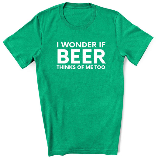Funny Beer Lover Shirt – I Wonder If Beer Thinks of Me Too Tee - Heather Kelly Green