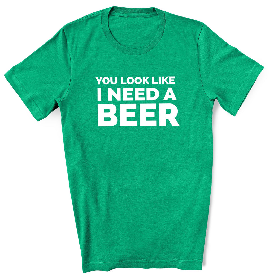 You Look Like I Need A Beer - Funny St. Pats Shirt in green