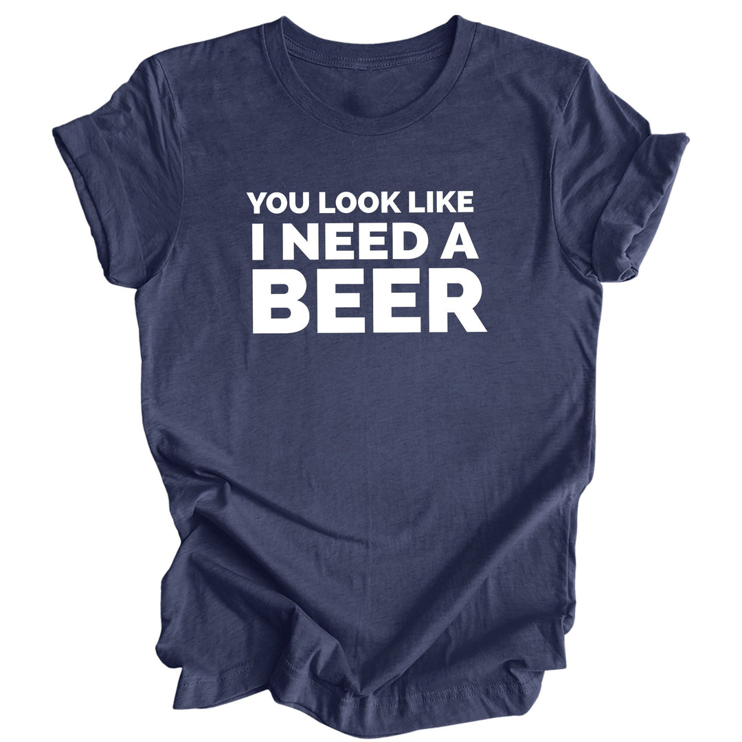 You Look Like I Need a Beer T-Shirt