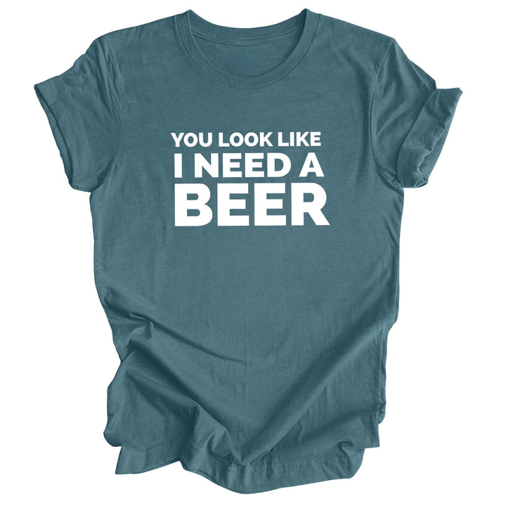 You Look Like I Need a Beer T-Shirt