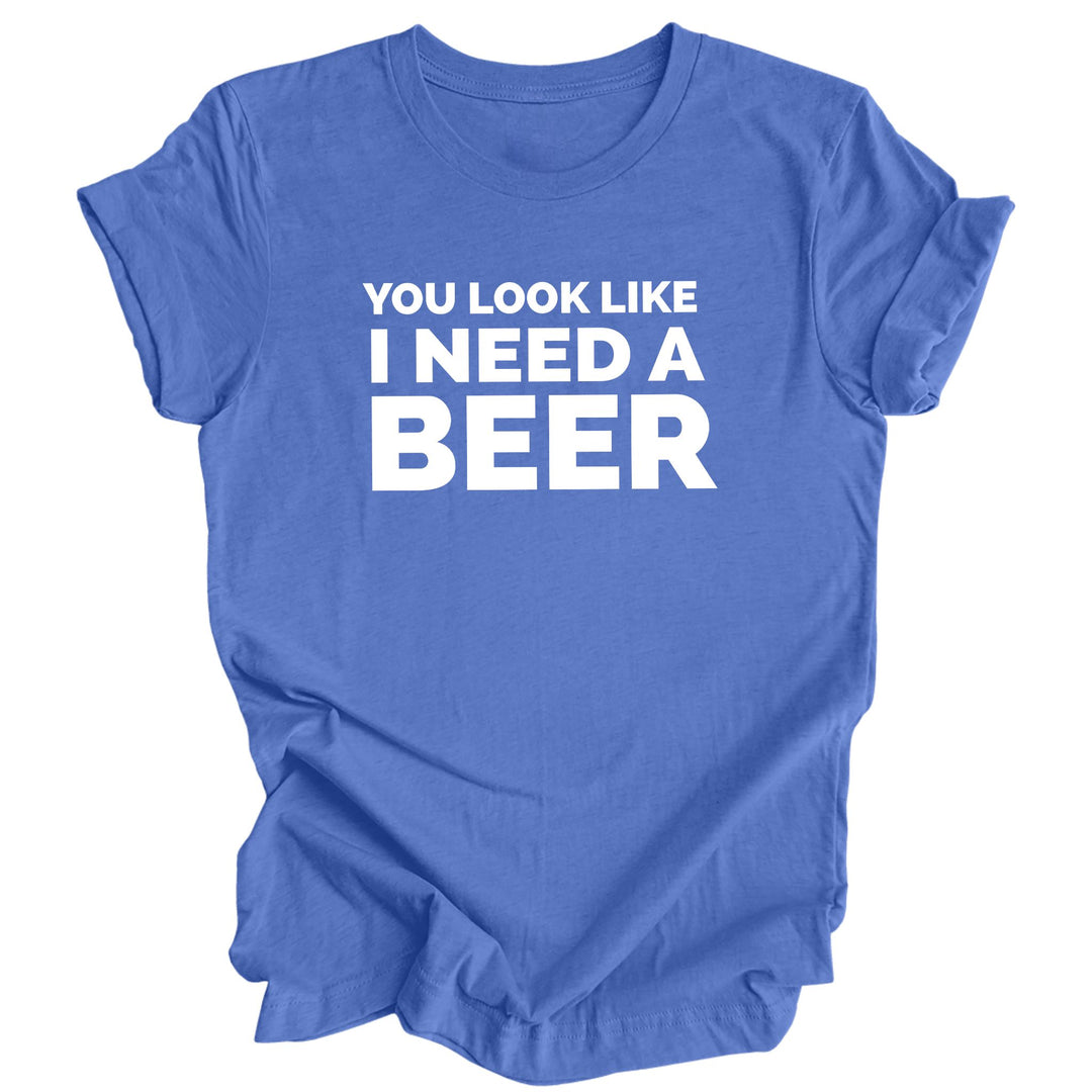 You Look Like I Need a Beer T-Shirt